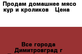 Продам домашнее мясо кур и кроликов › Цена ­ 300 - Все города, Димитровград г. Продукты и напитки » Домашние продукты   . Адыгея респ.,Майкоп г.